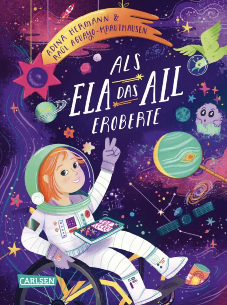 Kinderbuch Cover: Als Ela das All eroberte. Eine Illustration eines Mädchens in einem Raumanzug im Rollstuhl im All. Text: Adina Hermann & Raúl Aguayo-Krauthausen.